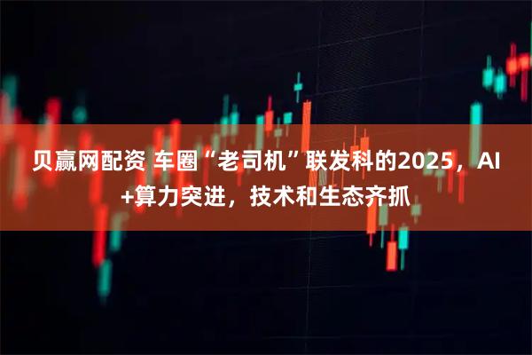 贝赢网配资 车圈“老司机”联发科的2025，AI+算力突进，技术和生态齐抓